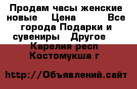 Продам часы женские новые. › Цена ­ 220 - Все города Подарки и сувениры » Другое   . Карелия респ.,Костомукша г.